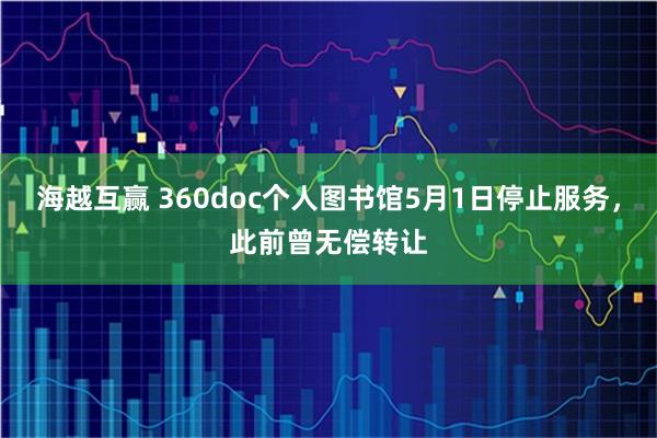 海越互赢 360doc个人图书馆5月1日停止服务，此前曾无偿转让