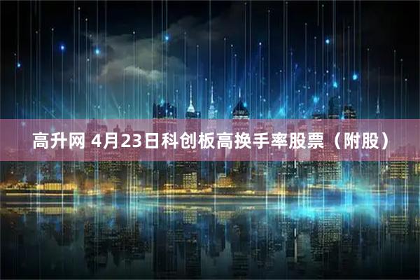 高升网 4月23日科创板高换手率股票（附股）