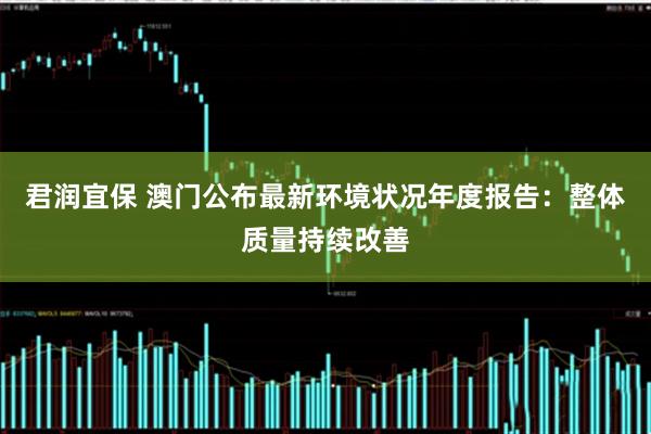 君润宜保 澳门公布最新环境状况年度报告：整体质量持续改善