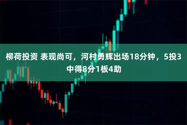 柳荷投资 表现尚可，河村勇辉出场18分钟，5投3中得8分1板4助