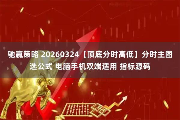 驰赢策略 20260324【顶底分时高低】分时主图选公式 电脑手机双端适用 指标源码