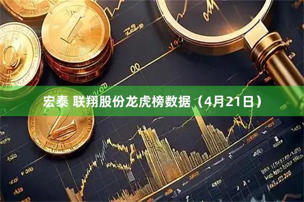 宏泰 联翔股份龙虎榜数据（4月21日）